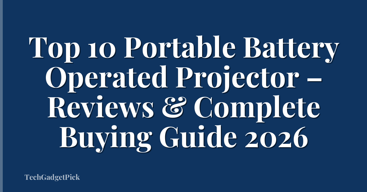 Top 10 Portable Battery Operated Projector – Reviews & Complete Buying Guide 2026