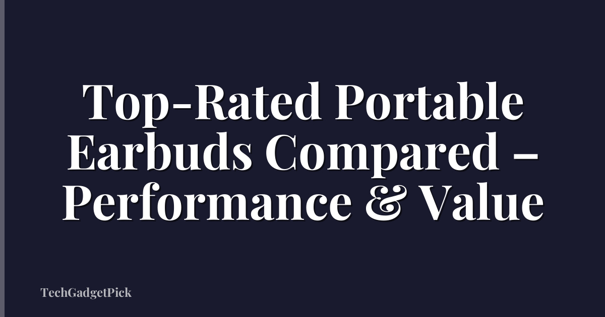 Top-Rated Portable Earbuds Compared – Performance & Value
