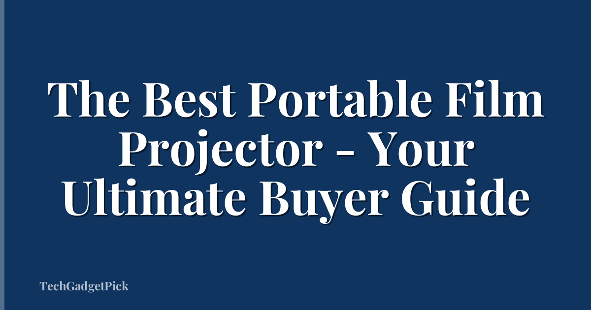 The Best Portable Film Projector - Your Ultimate Buyer Guide