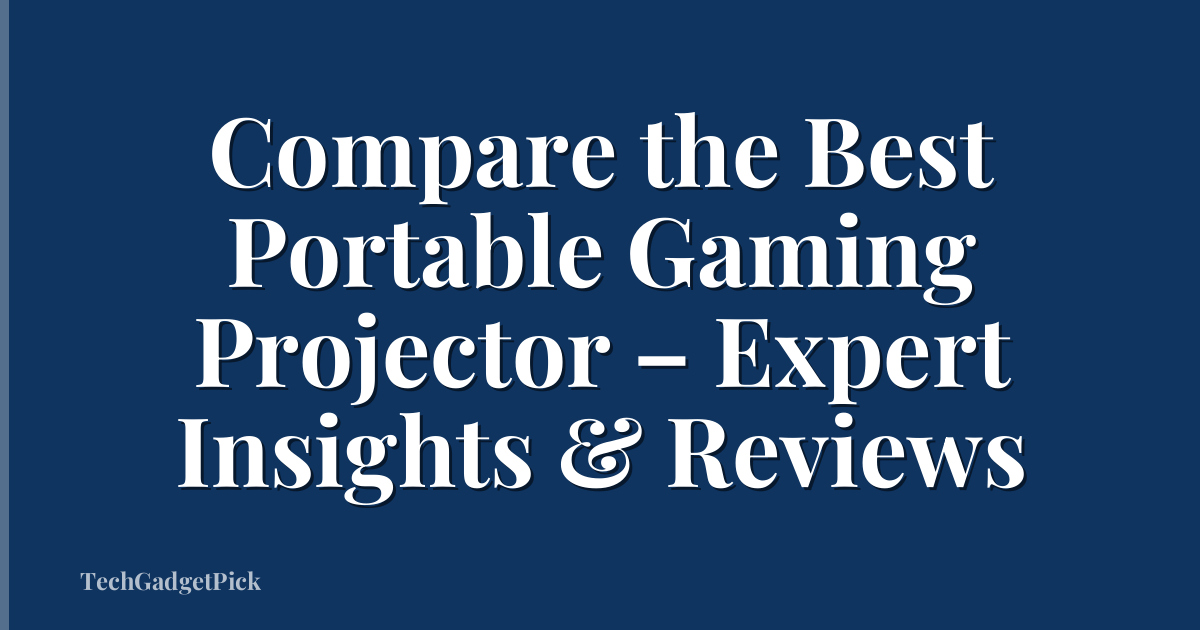 Compare the Best Portable Gaming Projector – Expert Insights & Reviews