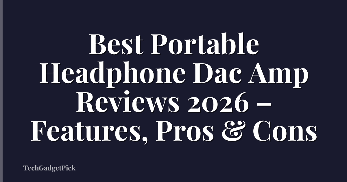 Best Portable Headphone Dac Amp Reviews 2026 – Features, Pros & Cons