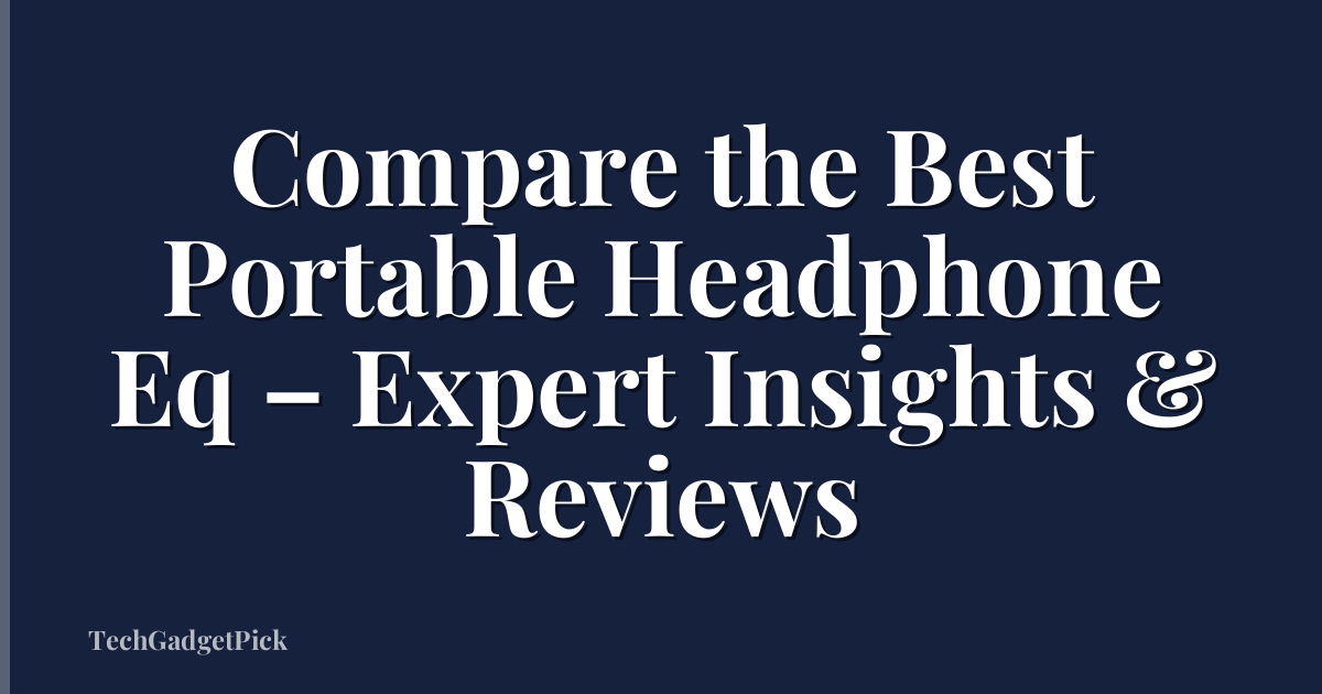Compare the Best Portable Headphone Eq – Expert Insights & Reviews