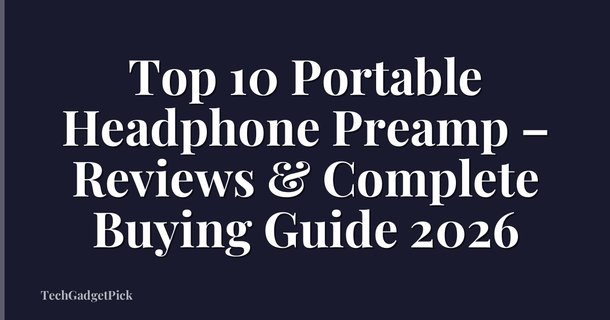 Top 10 Portable Headphone Preamp – Reviews & Complete Buying Guide 2026
