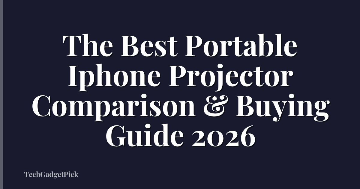 The Best Portable Iphone Projector Comparison & Buying Guide 2026