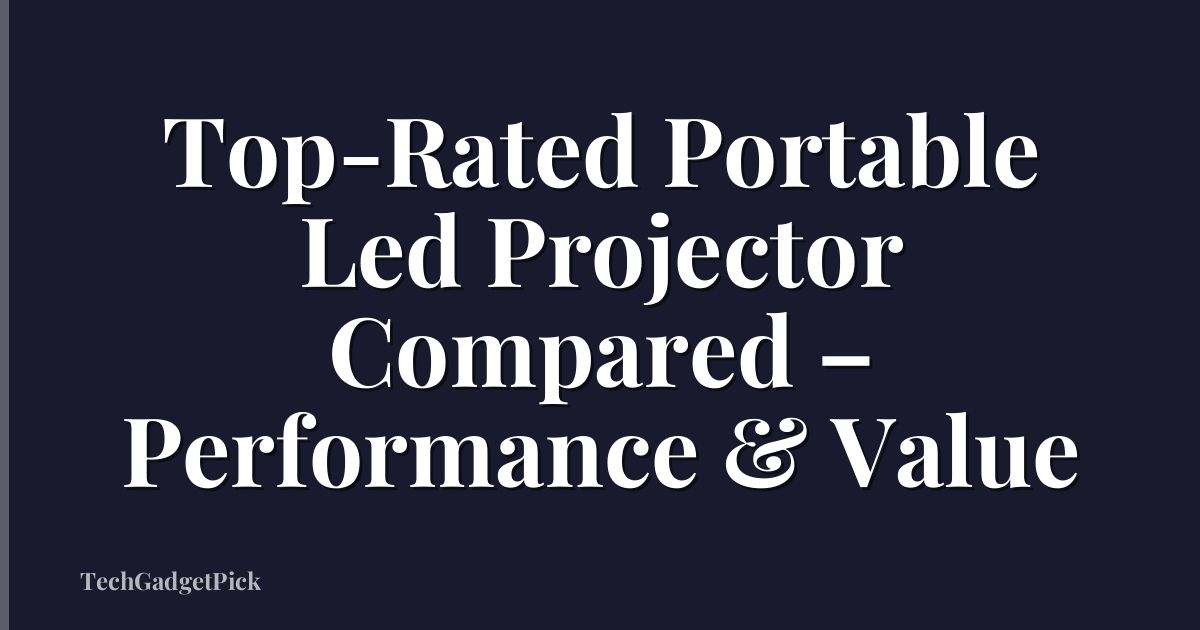 Top-Rated Portable Led Projector Compared – Performance & Value