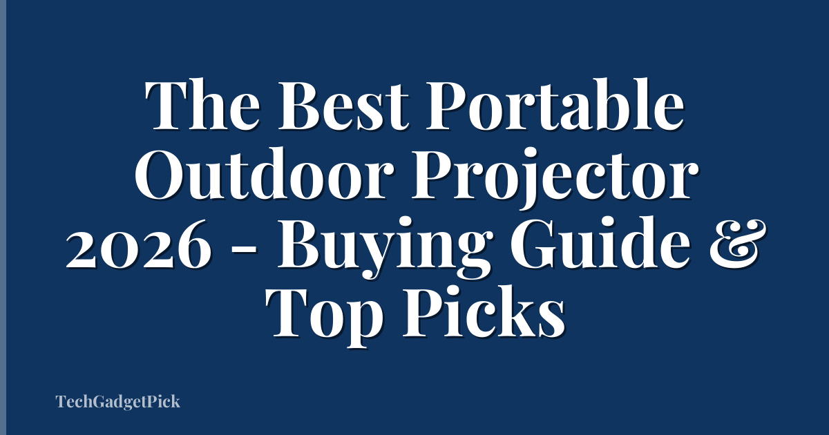 The Best Portable Outdoor Projector 2026 - Buying Guide & Top Picks