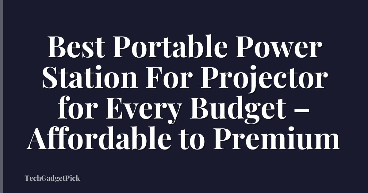 Best Portable Power Station For Projector for Every Budget – Affordable to Premium