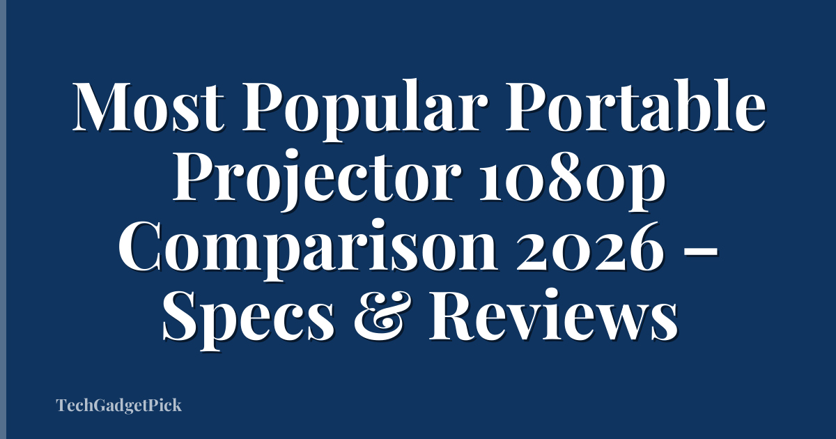 Most Popular Portable Projector 1080p Comparison 2026 – Specs & Reviews