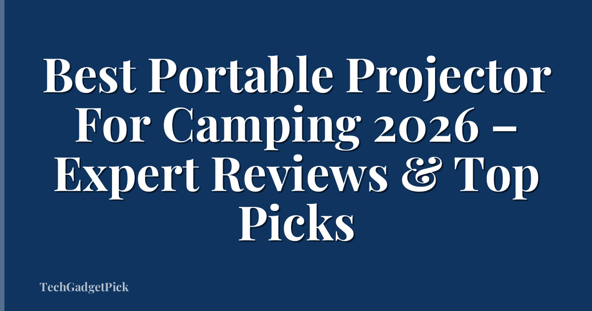 Best Portable Projector For Camping 2026 – Expert Reviews & Top Picks