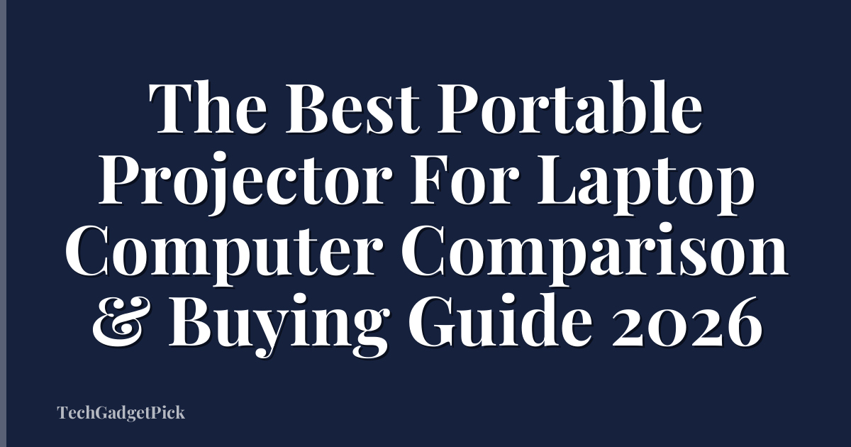 The Best Portable Projector For Laptop Computer Comparison & Buying Guide 2026