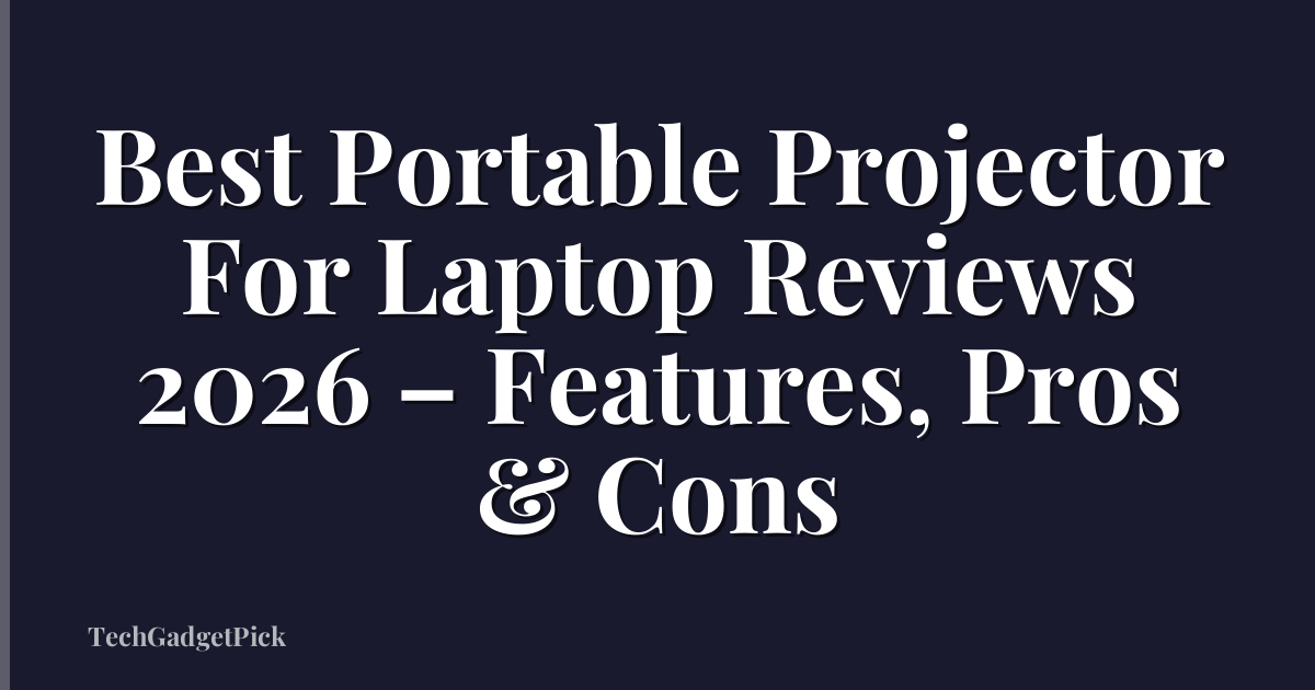 Best Portable Projector For Laptop Reviews 2026 – Features, Pros & Cons