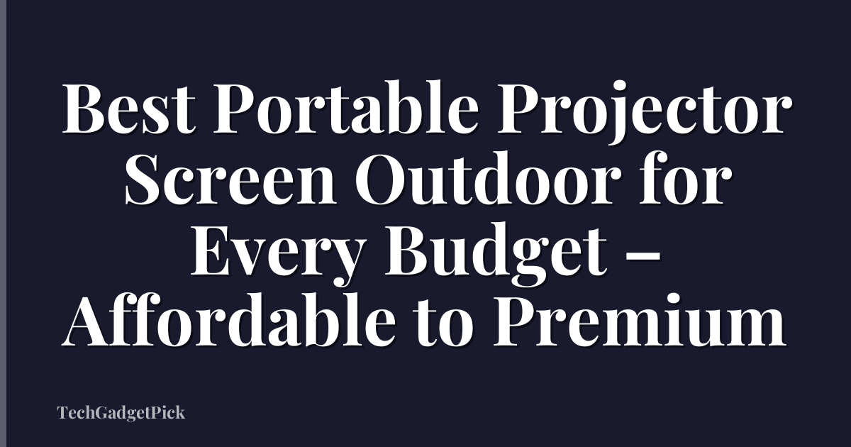 Best Portable Projector Screen Outdoor for Every Budget – Affordable to Premium