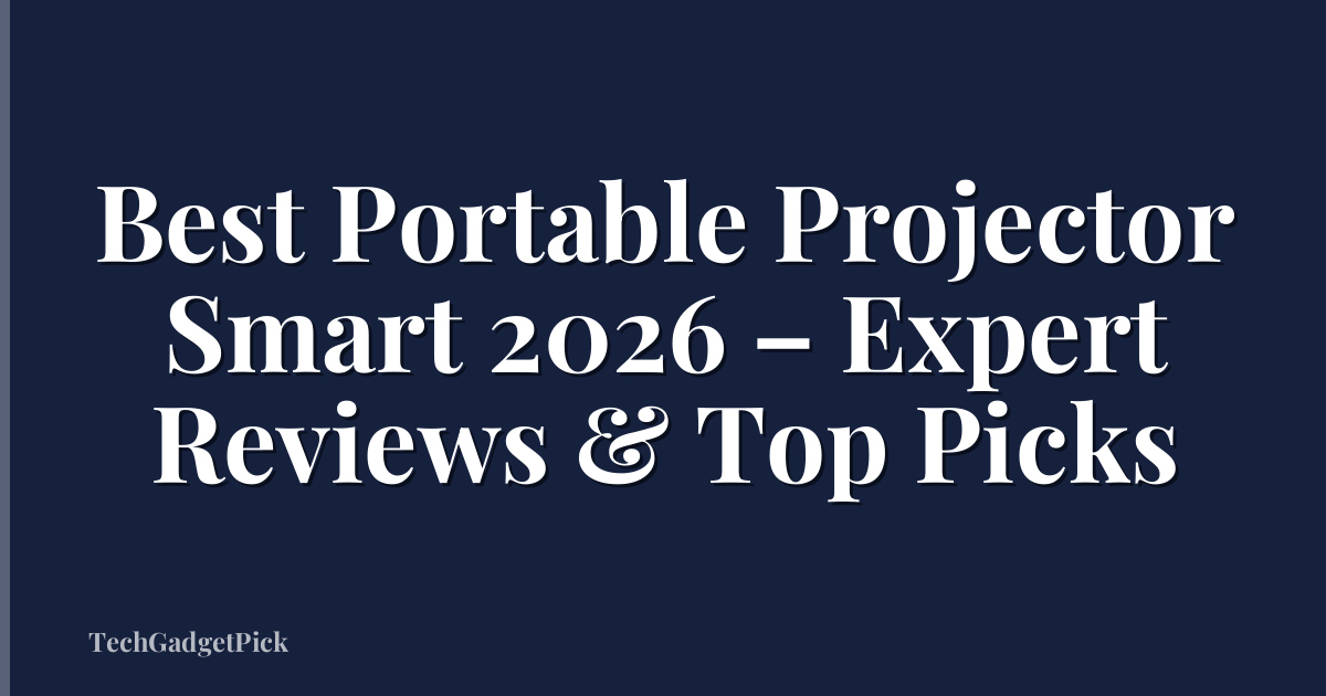 Best Portable Projector Smart 2026 – Expert Reviews & Top Picks