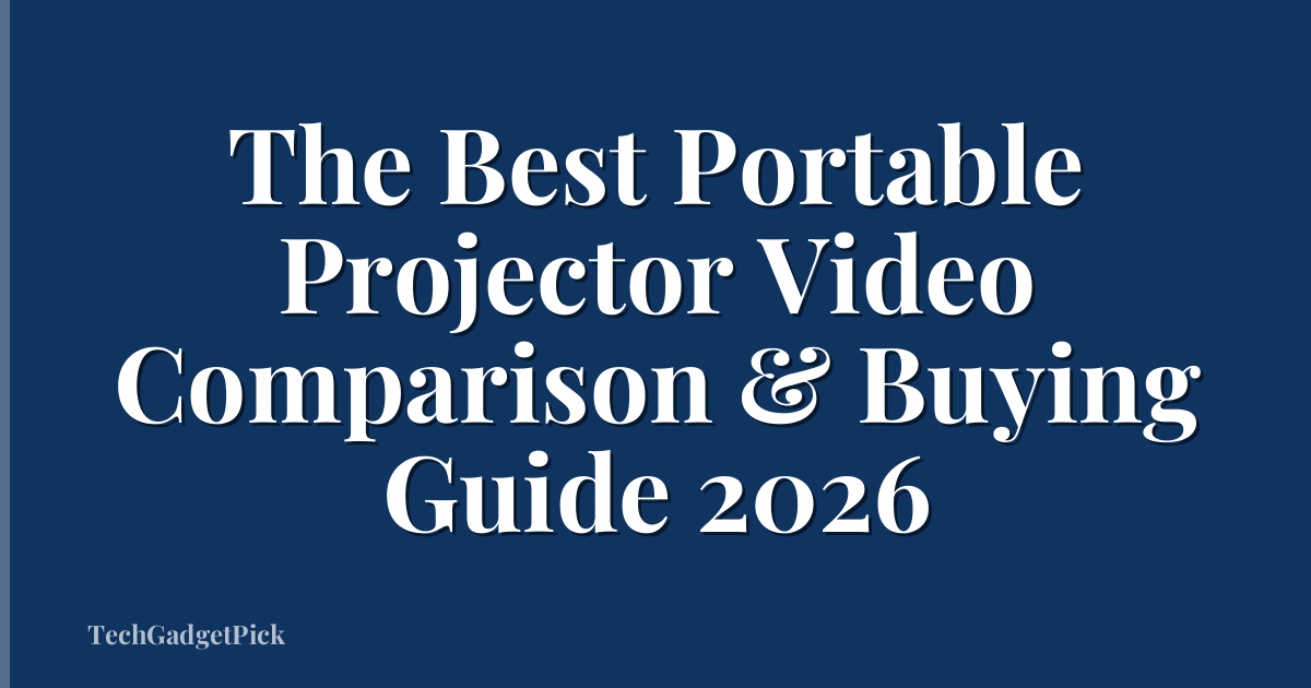 The Best Portable Projector Video Comparison & Buying Guide 2026