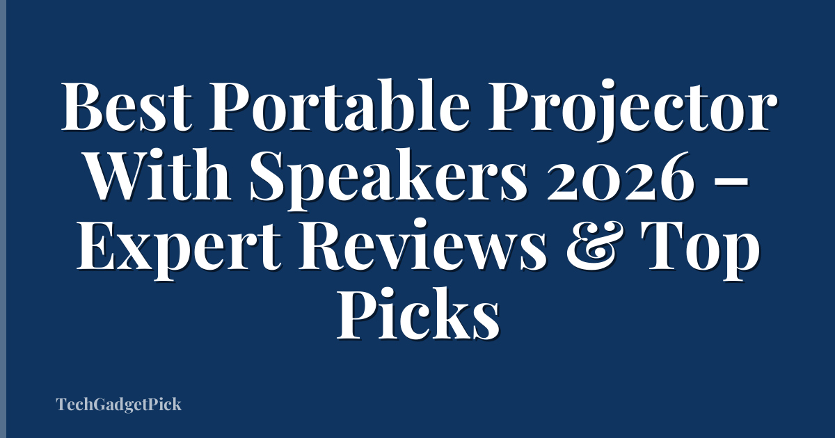 Best Portable Projector With Speakers 2026 – Expert Reviews & Top Picks