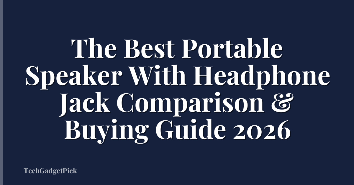 The Best Portable Speaker With Headphone Jack Comparison & Buying Guide 2026