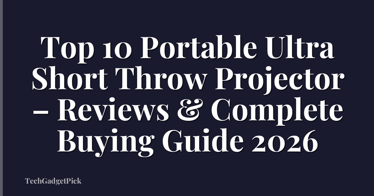 Top 10 Portable Ultra Short Throw Projector – Reviews & Complete Buying Guide 2026