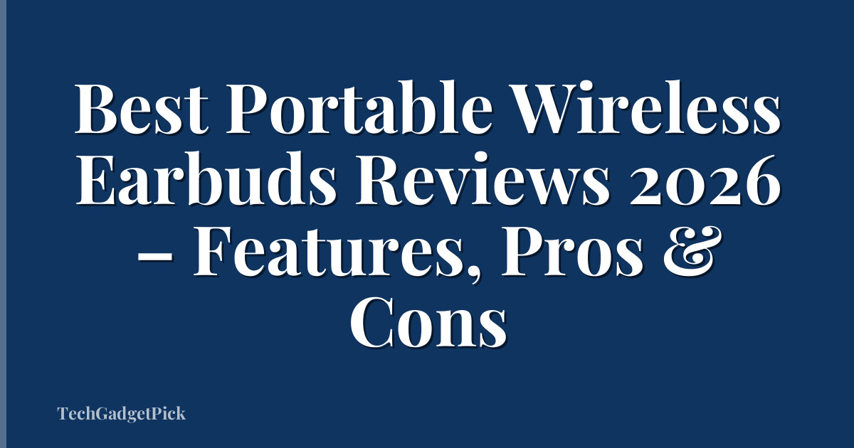 Best Portable Wireless Earbuds Reviews 2026 – Features, Pros & Cons