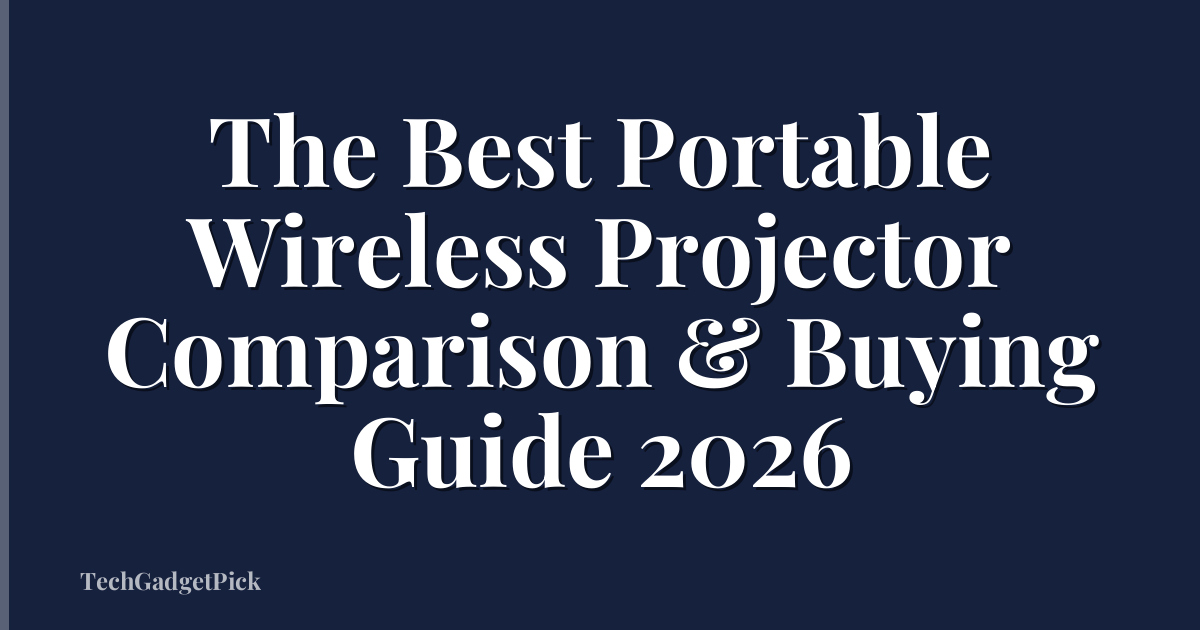The Best Portable Wireless Projector Comparison & Buying Guide 2026