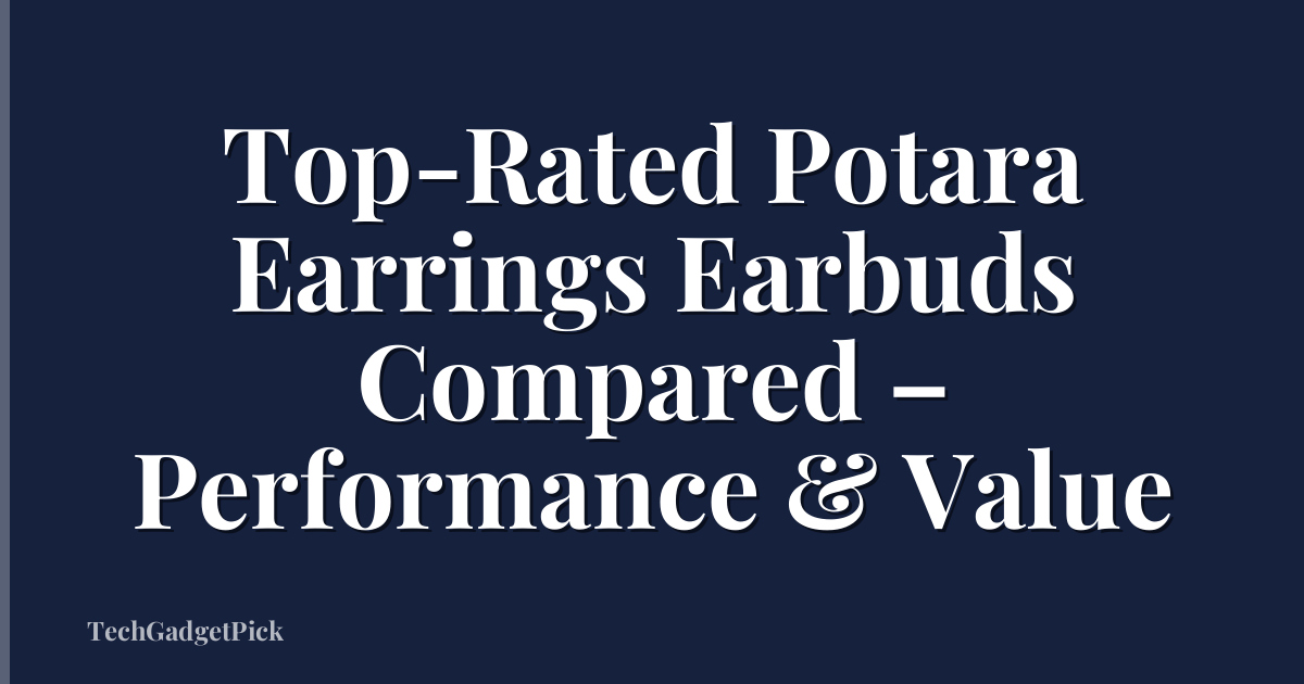 Top-Rated Potara Earrings Earbuds Compared – Performance & Value
