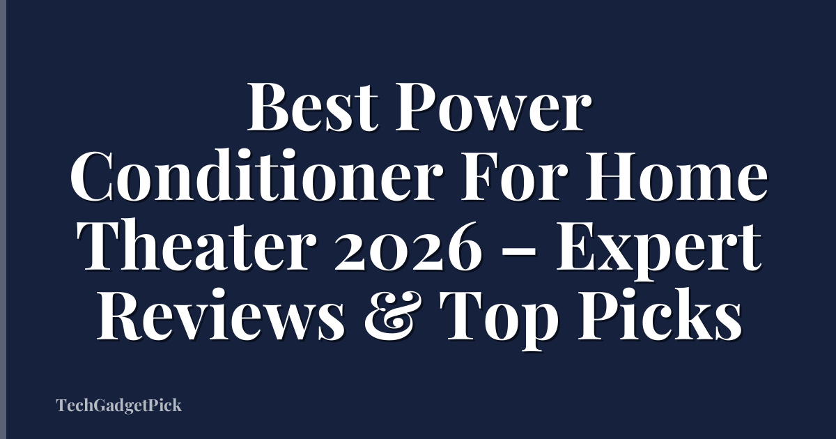 Best Power Conditioner For Home Theater 2026 – Expert Reviews & Top Picks