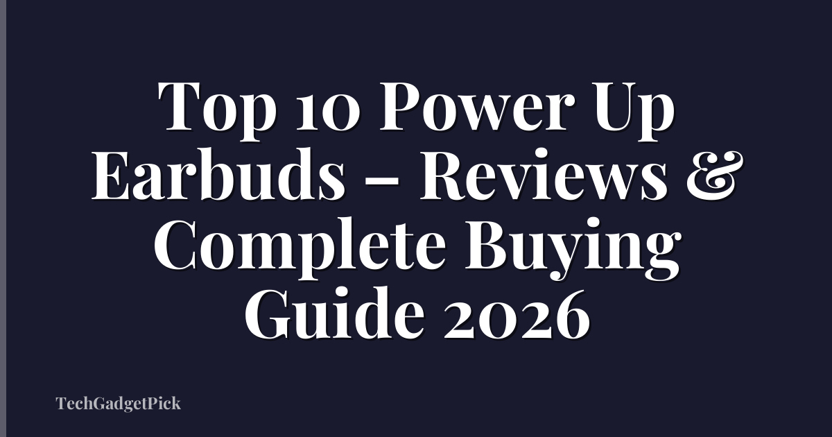 Top 10 Power Up Earbuds – Reviews & Complete Buying Guide 2026