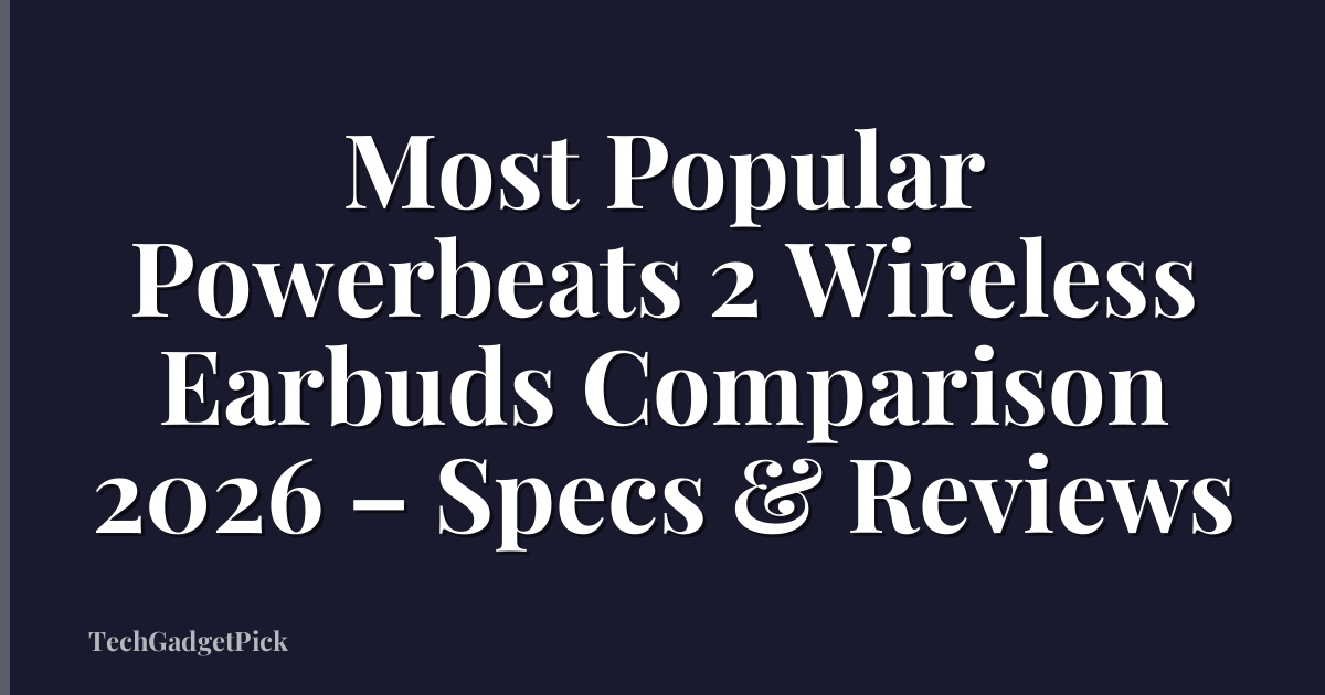 Most Popular Powerbeats 2 Wireless Earbuds Comparison 2026 – Specs & Reviews