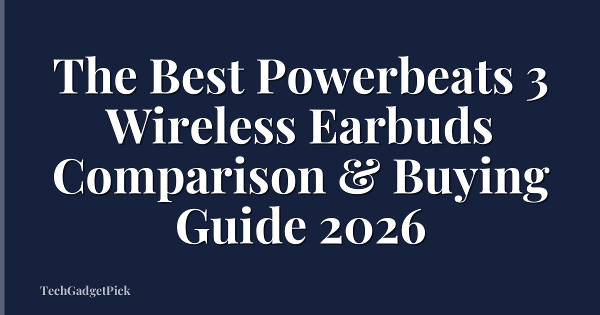 The Best Powerbeats 3 Wireless Earbuds Comparison & Buying Guide 2026
