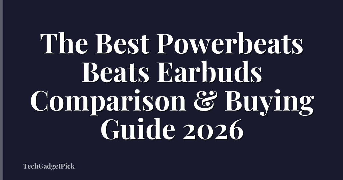 The Best Powerbeats Beats Earbuds Comparison & Buying Guide 2026