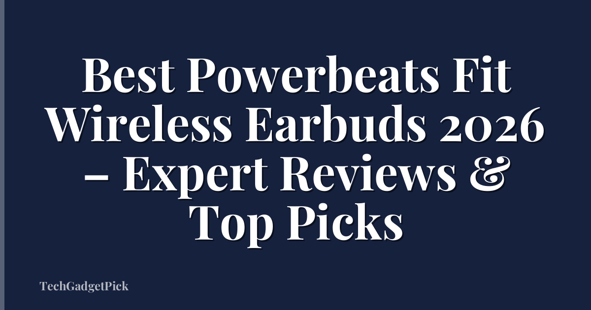 Best Powerbeats Fit Wireless Earbuds 2026 – Expert Reviews & Top Picks