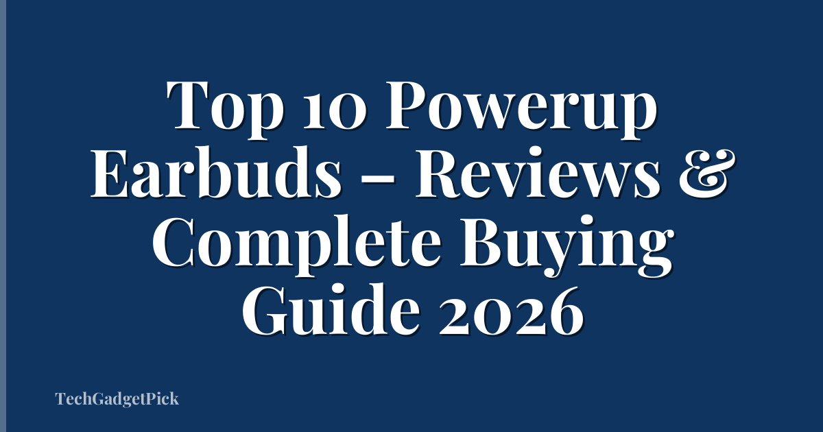 Top 10 Powerup Earbuds – Reviews & Complete Buying Guide 2026