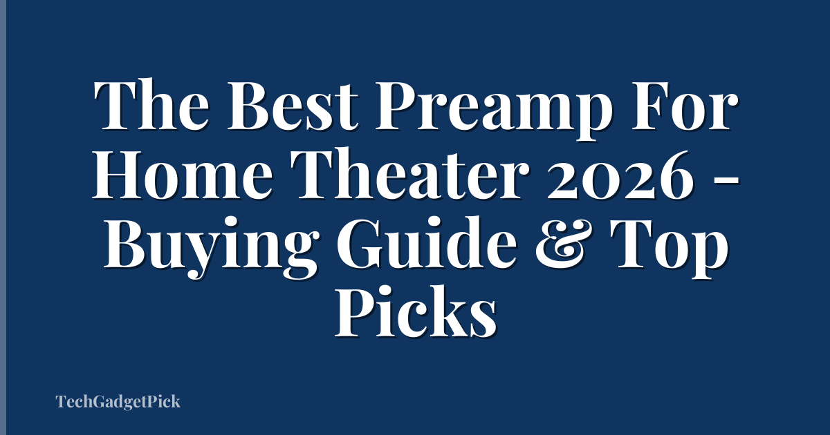 The Best Preamp For Home Theater 2026 - Buying Guide & Top Picks