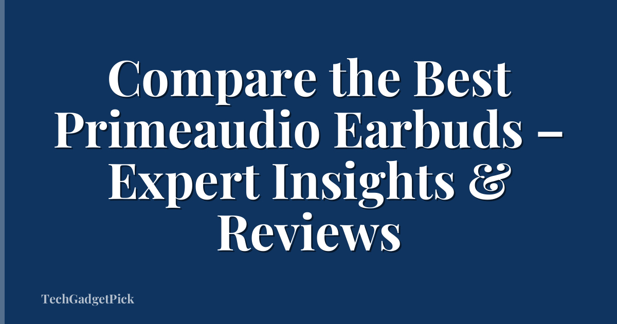 Compare the Best Primeaudio Earbuds – Expert Insights & Reviews