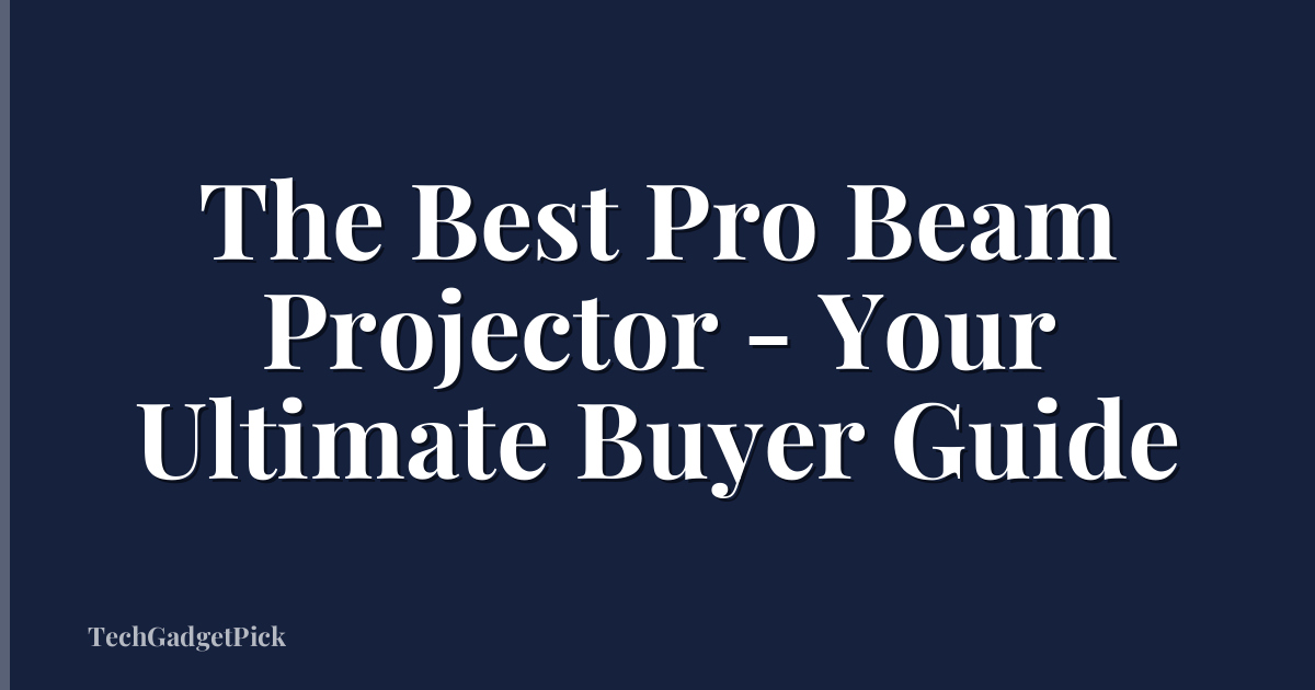 The Best Pro Beam Projector - Your Ultimate Buyer Guide