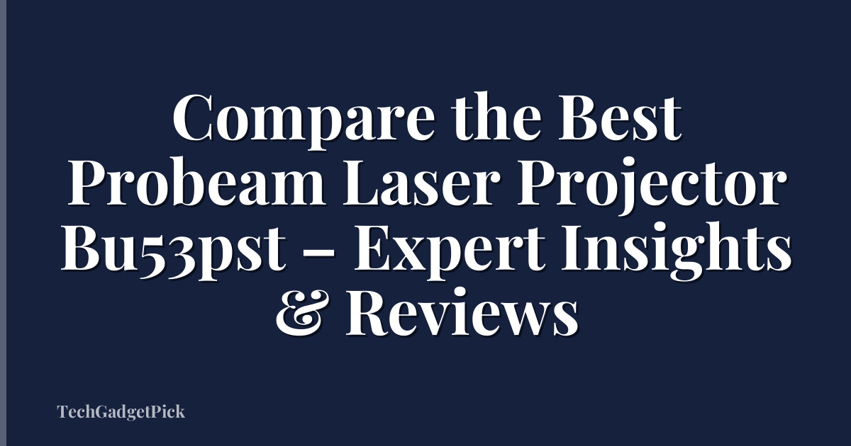Compare the Best Probeam Laser Projector Bu53pst – Expert Insights & Reviews