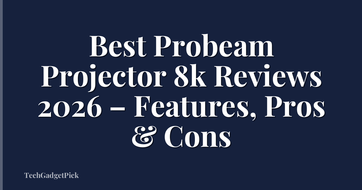 Best Probeam Projector 8k Reviews 2026 – Features, Pros & Cons