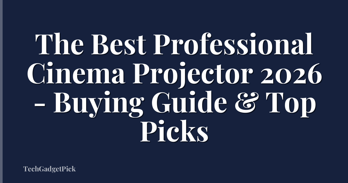 The Best Professional Cinema Projector 2026 - Buying Guide & Top Picks