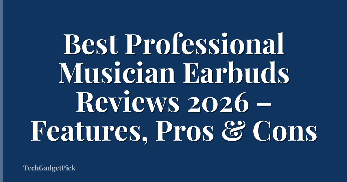 Best Professional Musician Earbuds Reviews 2026 – Features, Pros & Cons