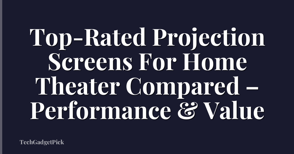 Top-Rated Projection Screens For Home Theater Compared – Performance & Value