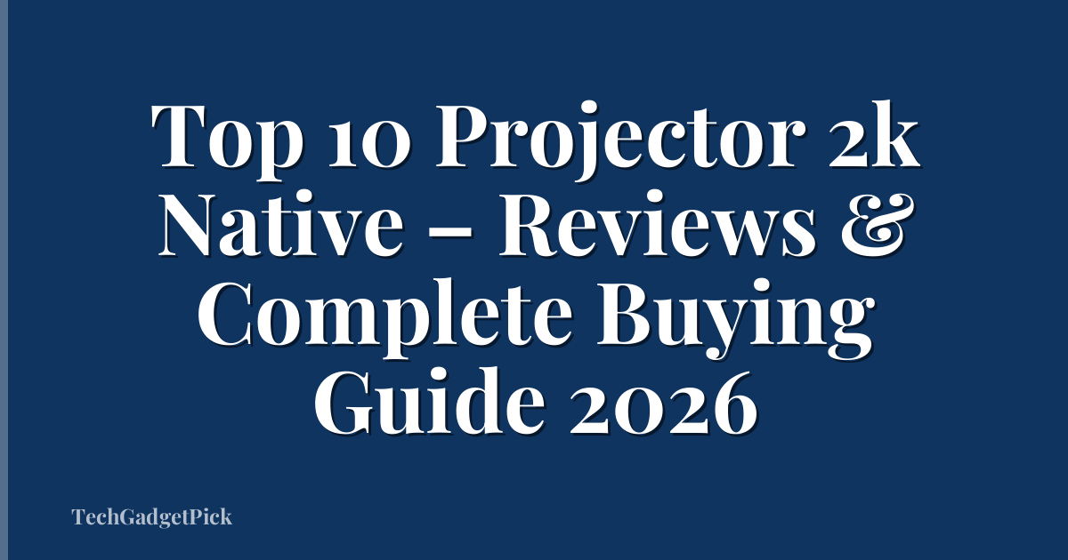 Top 10 Projector 2k Native – Reviews & Complete Buying Guide 2026