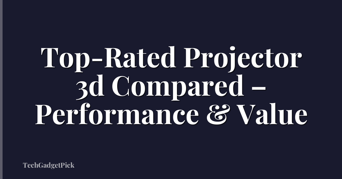 Top-Rated Projector 3d Compared – Performance & Value