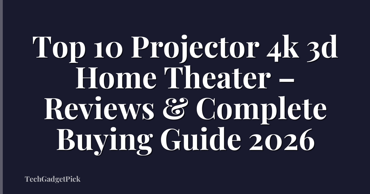 Top 10 Projector 4k 3d Home Theater – Reviews & Complete Buying Guide 2026