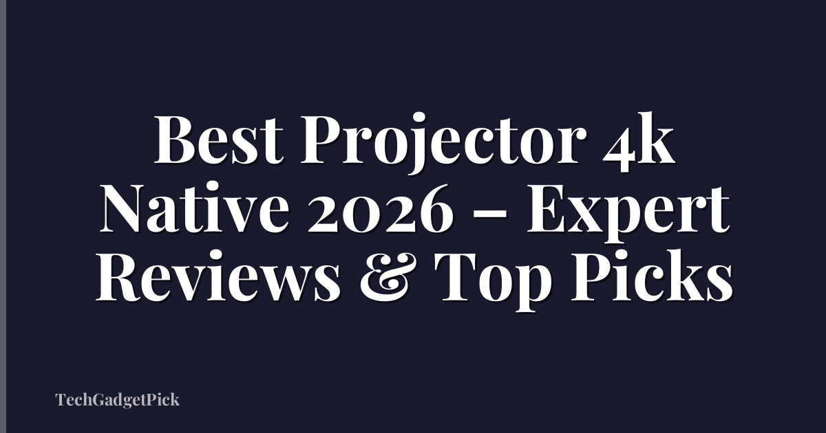 Best Projector 4k Native 2026 – Expert Reviews & Top Picks