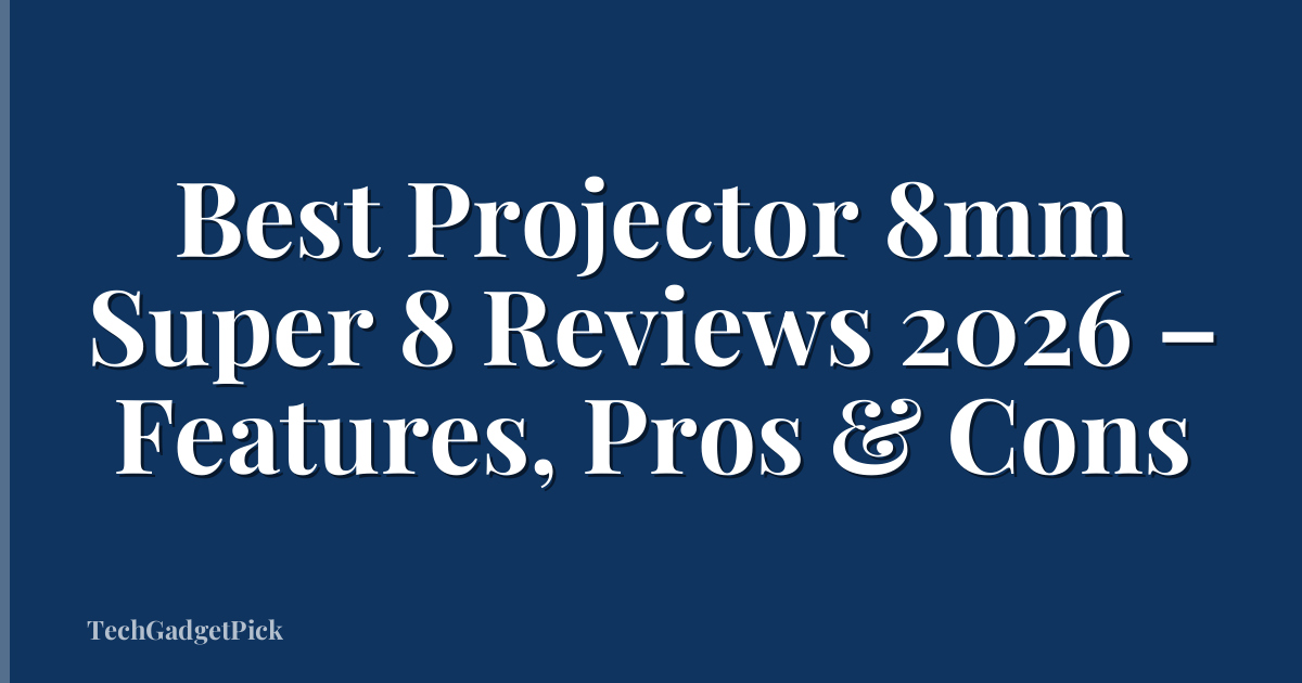 Best Projector 8mm Super 8 Reviews 2026 – Features, Pros & Cons