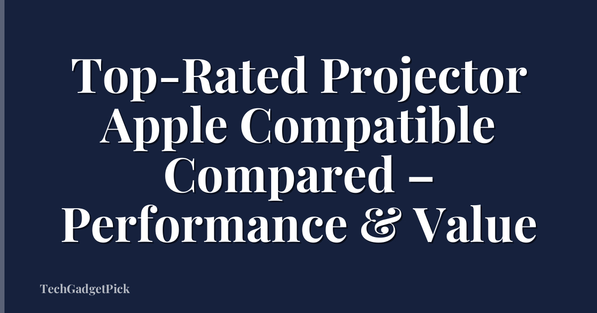 Top-Rated Projector Apple Compatible Compared – Performance & Value