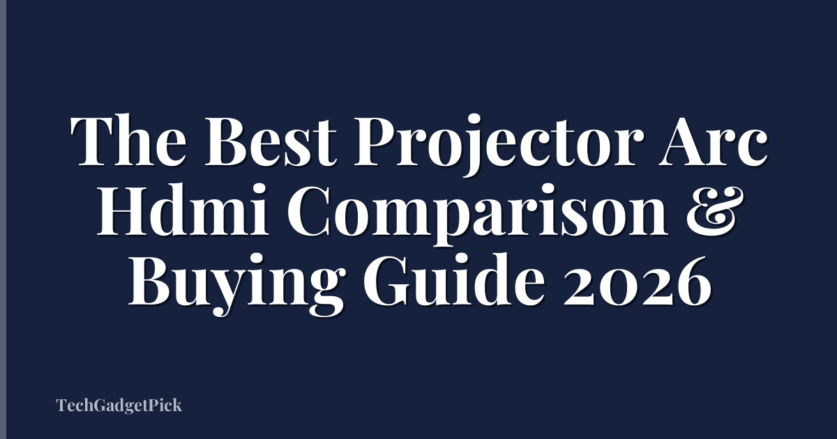 The Best Projector Arc Hdmi Comparison & Buying Guide 2026