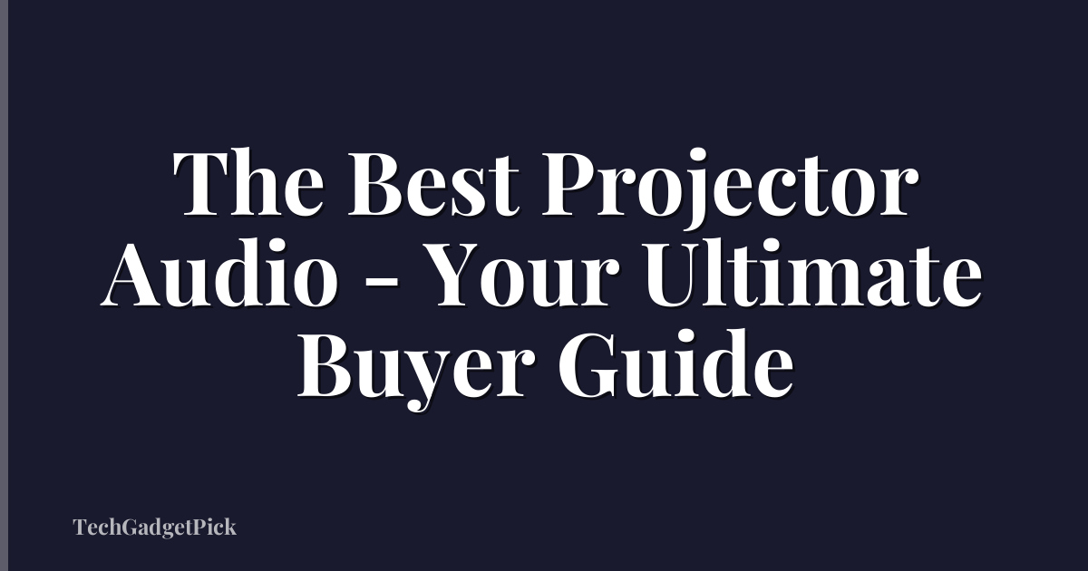 The Best Projector Audio - Your Ultimate Buyer Guide