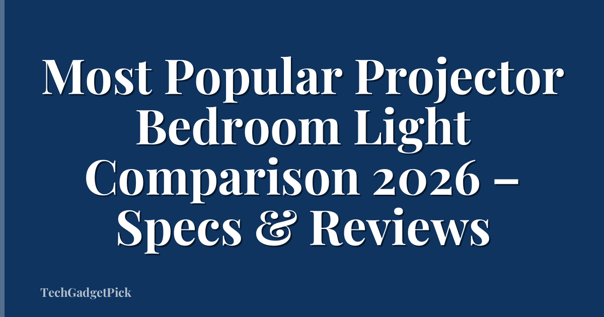 Most Popular Projector Bedroom Light Comparison 2026 – Specs & Reviews