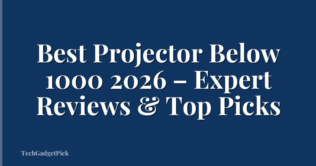 Best Projector Below 1000 2026 – Expert Reviews & Top Picks