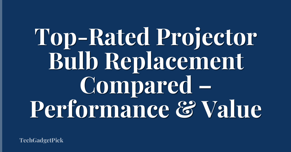 Top-Rated Projector Bulb Replacement Compared – Performance & Value